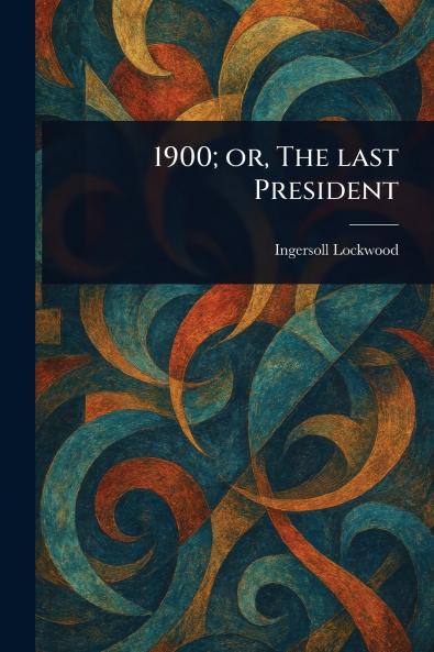 1900; or The Last President