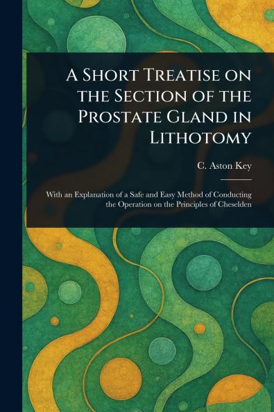 Short Treatise on the Section of the Prostate Gland in Lithotomy