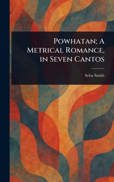 Powhatan; A Metrical Romance in Seven Cantos