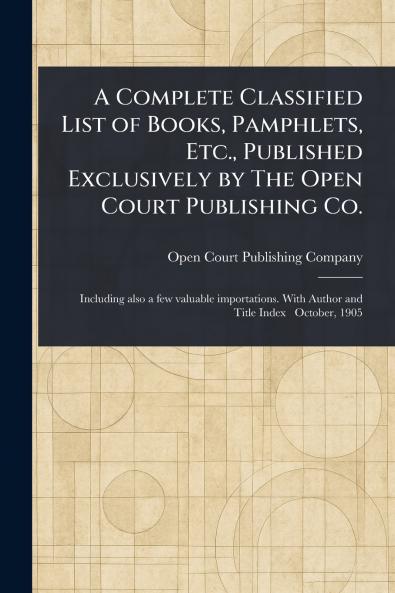 Complete Classified List of Books Pamphlets Etc. Published Exclusively by The Open Court Publishing Co.
