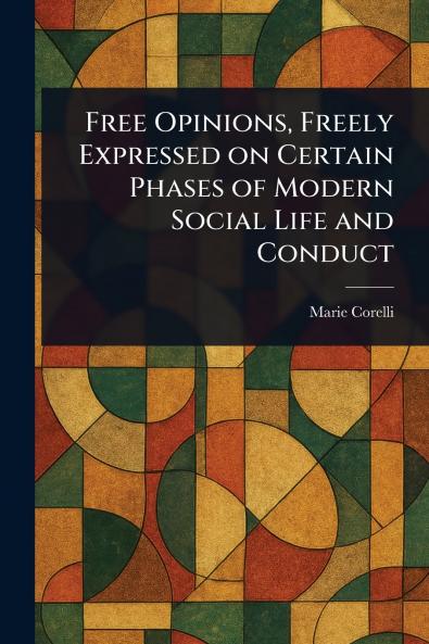 Free Opinions Freely Expressed on Certain Phases of Modern Social Life and Conduct