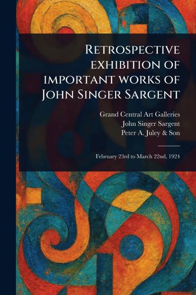 Retrospective Exhibition of Important Works of John Singer Sargent