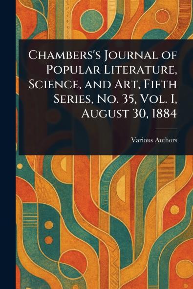 Chambers's Journal of Popular Literature Science and Art Fifth Series No. 35 Vol. I August 30 1884