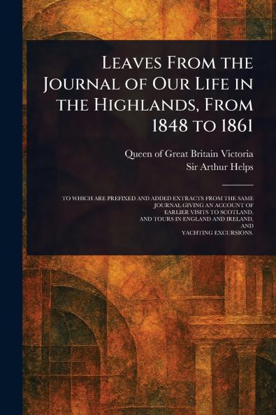 Leaves From the Journal of Our Life in the Highlands From 1848 to 1861