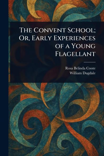 Convent School; Or Early Experiences of a Young Flagellant