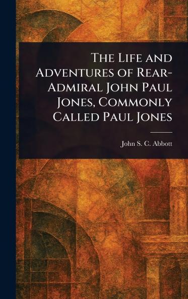 Life and Adventures of Rear-Admiral John Paul Jones Commonly Called Paul Jones