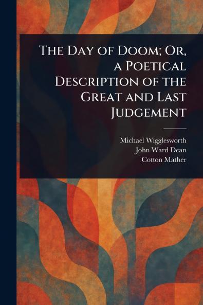 Day of Doom; Or a Poetical Description of the Great and Last Judgement