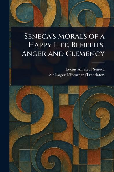 Seneca's Morals of a Happy Life Benefits Anger and Clemency