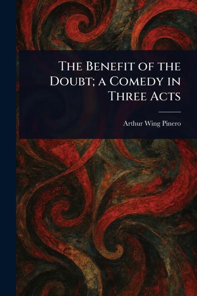 Benefit of the Doubt; a Comedy in Three Acts