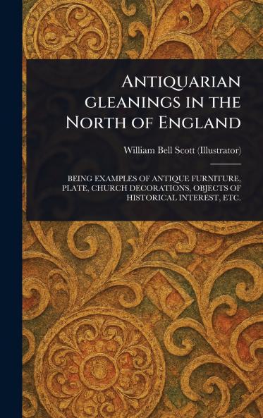 Antiquarian Gleanings in the North of England