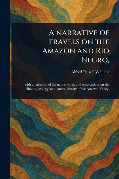 Narrative of Travels on the Amazon and Rio Negro