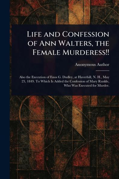Life and Confession of Ann Walters the Female Murderess!!