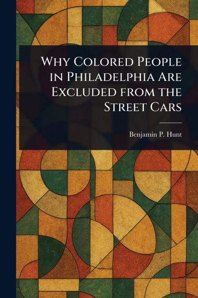 Why Colored People in Philadelphia Are Excluded From the Street Cars