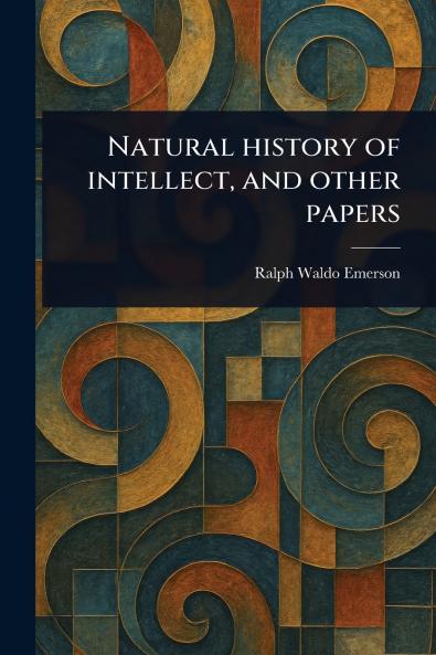 Natural History of Intellect and Other Papers