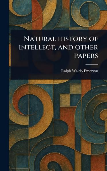 Natural History of Intellect and Other Papers