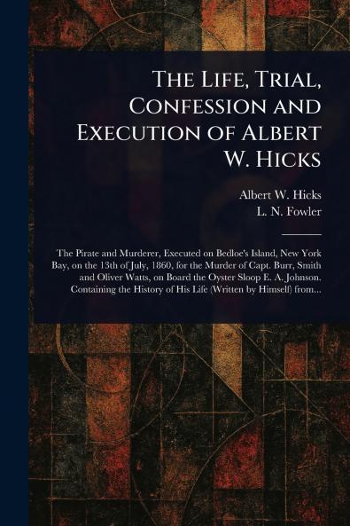 Life Trial Confession and Execution of Albert W. Hicks