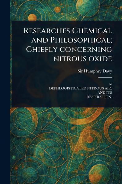 Researches Chemical and Philosophical; Chiefly Concerning Nitrous Oxide