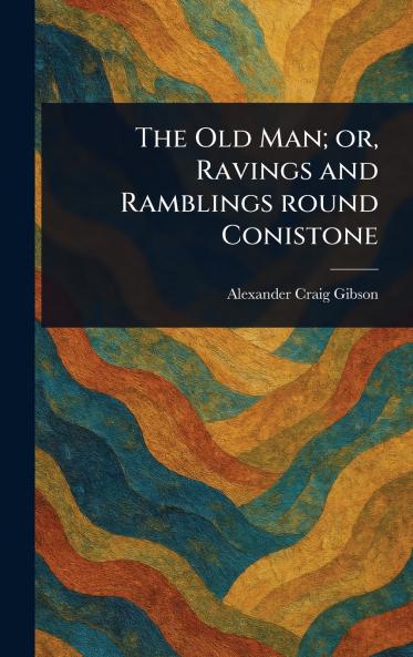 Old Man; or Ravings and Ramblings Round Conistone