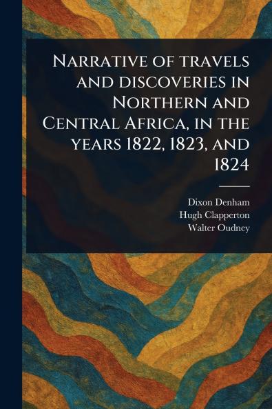 Narrative of Travels and Discoveries in Northern and Central Africa in the Years 1822 1823 and 1824