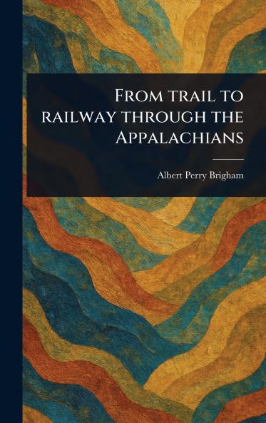 From Trail to Railway Through the Appalachians