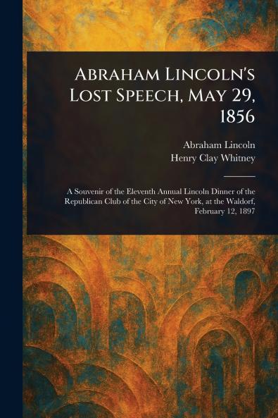 Abraham Lincoln's Lost Speech May 29 1856