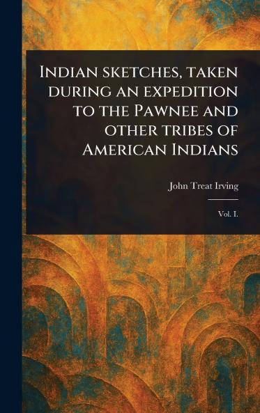Indian Sketches Taken During an Expedition to the Pawnee and Other Tribes of American Indians