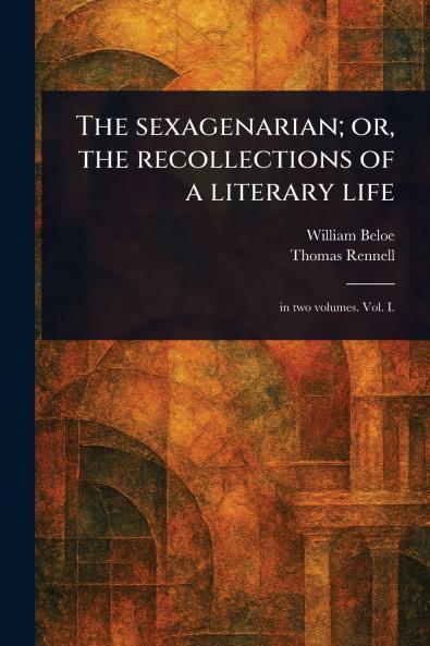 Sexagenarian; or the Recollections of a Literary Life