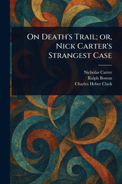 On Death's Trail; or Nick Carter's Strangest Case