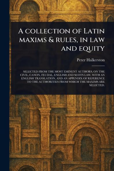 Collection of Latin Maxims & Rules in Law and Equity