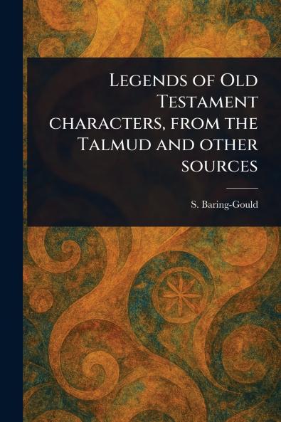 Legends of Old Testament Characters From the Talmud and Other Sources