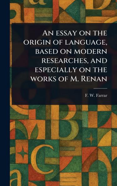 Essay on the Origin of Language Based on Modern Researches and Especially on the Works of M. Renan