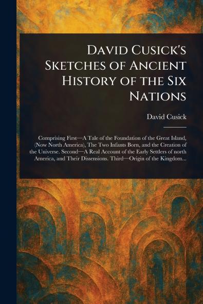 David Cusick's Sketches of Ancient History of the Six Nations