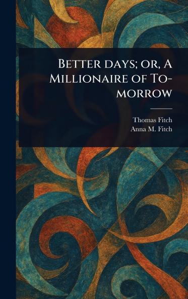Better Days; or A Millionaire of To-morrow