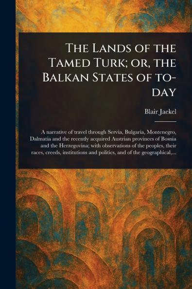 Lands of the Tamed Turk; or the Balkan States of To-day