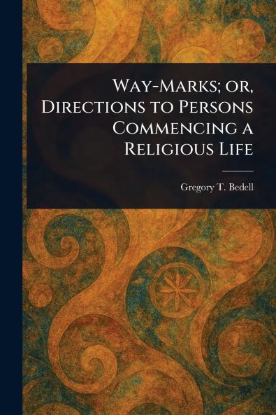 Way-Marks; or Directions to Persons Commencing a Religious Life