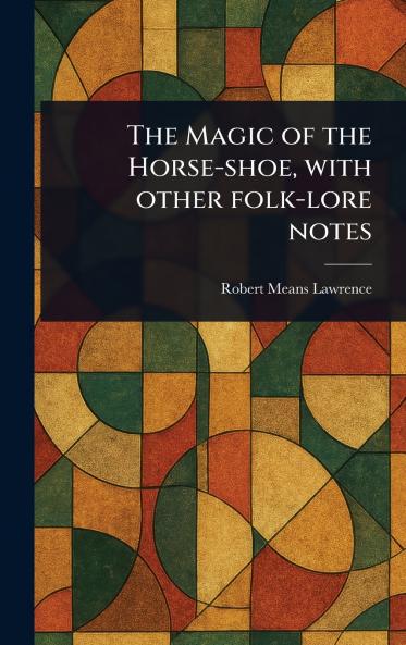 Magic of the Horse-shoe With Other Folk-lore Notes