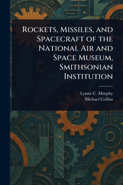 Rockets Missiles and Spacecraft of the National Air and Space Museum Smithsonian Institution