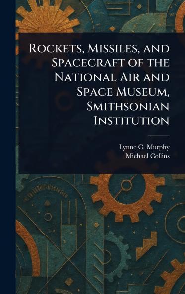 Rockets Missiles and Spacecraft of the National Air and Space Museum Smithsonian Institution