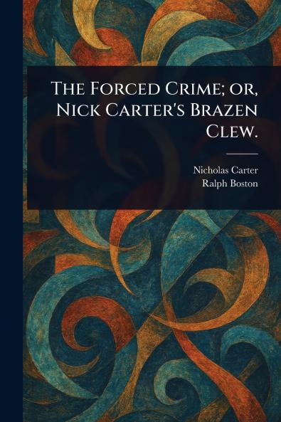 Forced Crime; or Nick Carter's Brazen Clew.