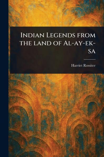 Indian Legends From the Land of Al-ay-ek-sa