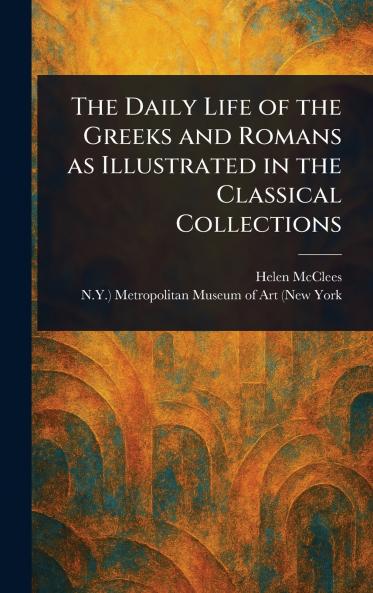 Daily Life of the Greeks and Romans as Illustrated in the Classical Collections
