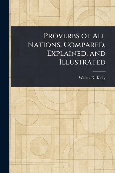 Proverbs of All Nations Compared Explained and Illustrated