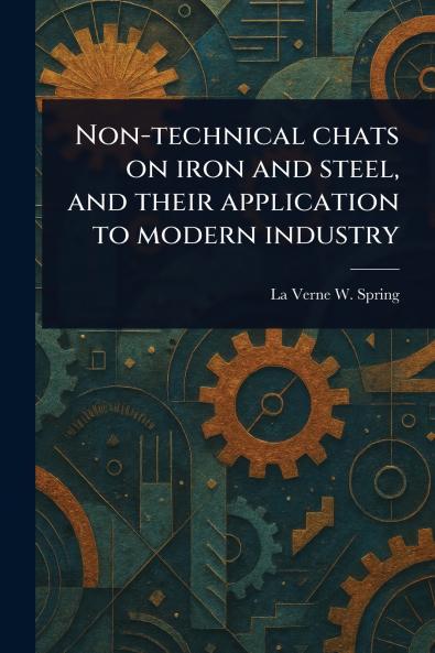 Non-technical Chats on Iron and Steel and Their Application to Modern Industry