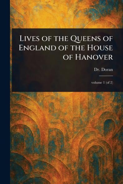Lives of the Queens of England of the House of Hanover