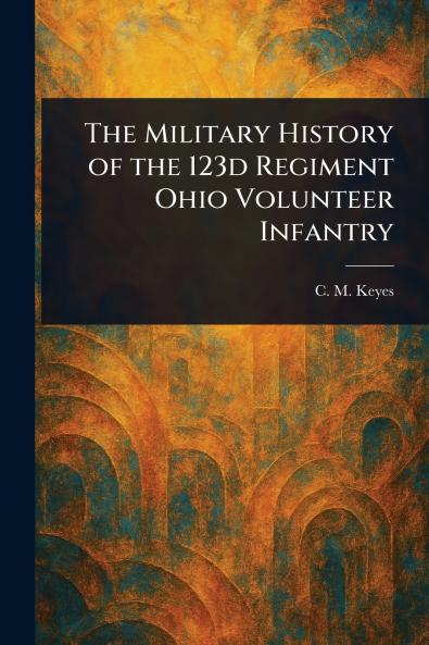 Military History of the 123d Regiment Ohio Volunteer Infantry