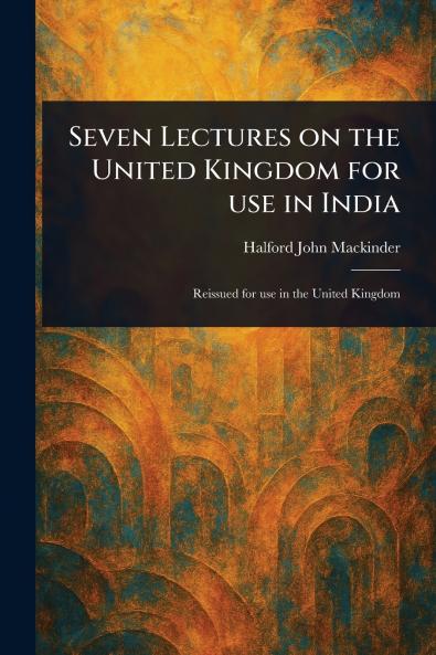 Seven Lectures on the United Kingdom for Use in India