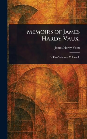 Memoirs of James Hardy Vaux.
