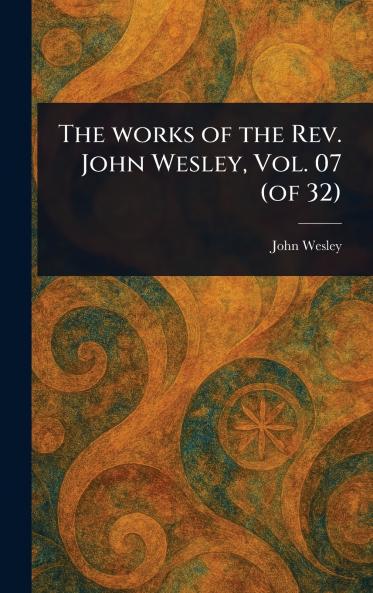 Works of the Rev. John Wesley Vol. 07 (of 32)