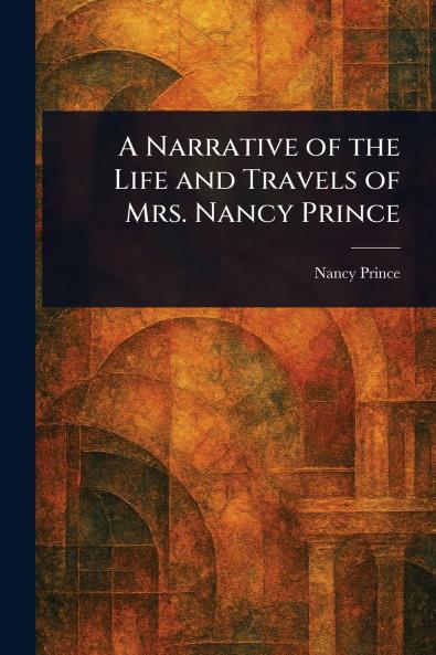 Narrative of the Life and Travels of Mrs. Nancy Prince