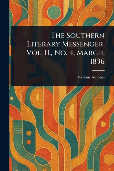 Southern Literary Messenger Vol. II. No. 4 March 1836